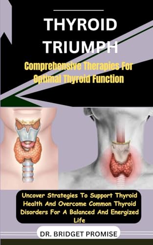 Thyroid Triumph: Comprehensive Therapies For Optimal Thyroid Function: Uncover Strategies To Support Thyroid Health And Overcome Common Thyroid Disorders For A Balanced And Energized Life von Independently published